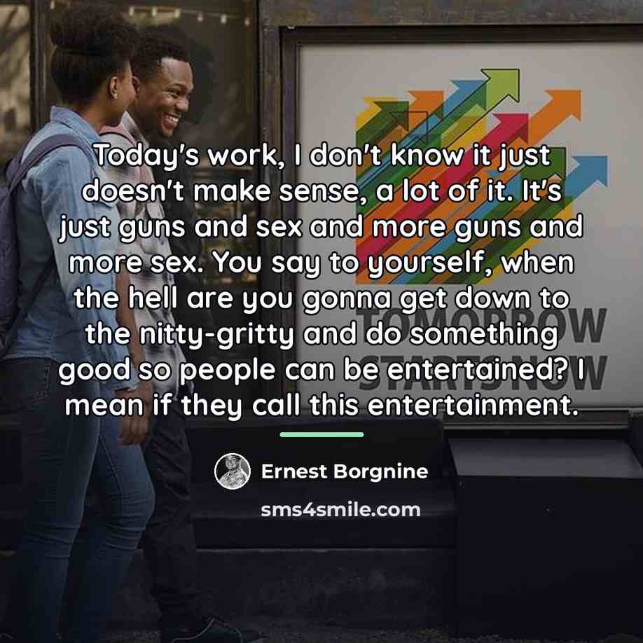 “Today's work, I don't know it just doesn't make sense,…” quote by Ernest Borgnine