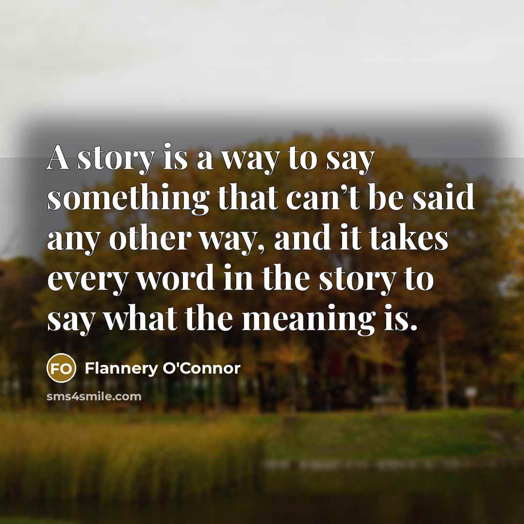 “A story is a way to say something that can’t…” quote by Flannery O'Connor