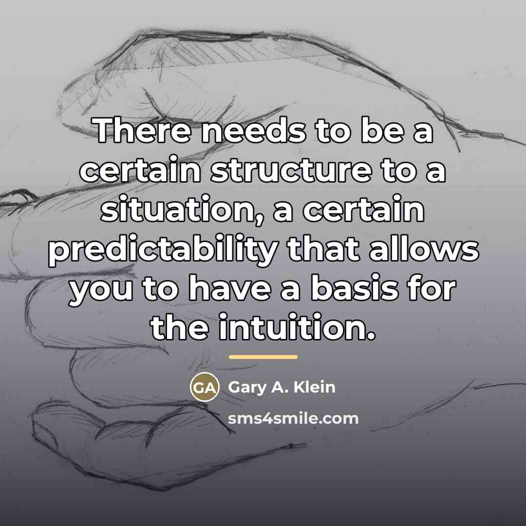 “There needs to be a certain structure to a situation,…” quote by Gary A. Klein