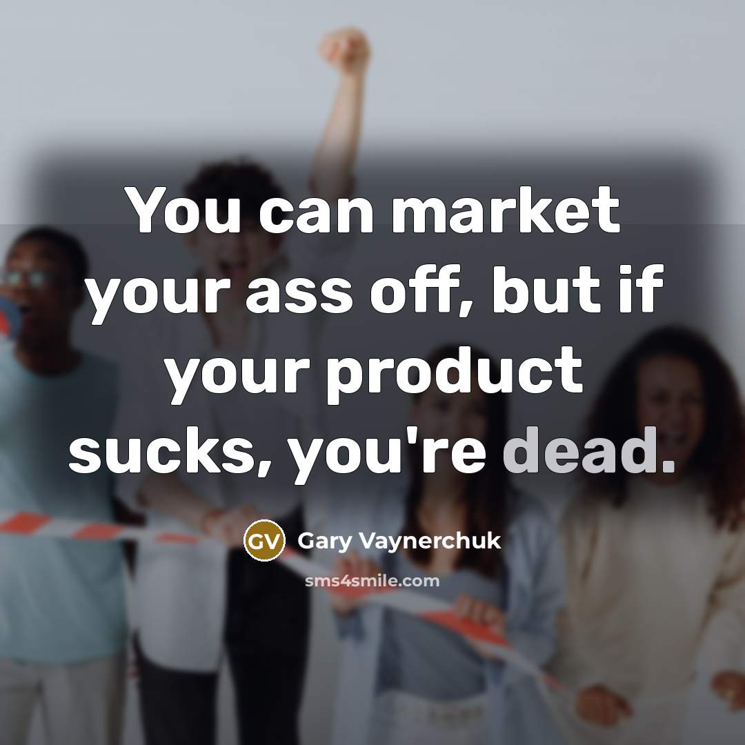 “You can market your ass off, but if your product…” quote by Gary Vaynerchuk