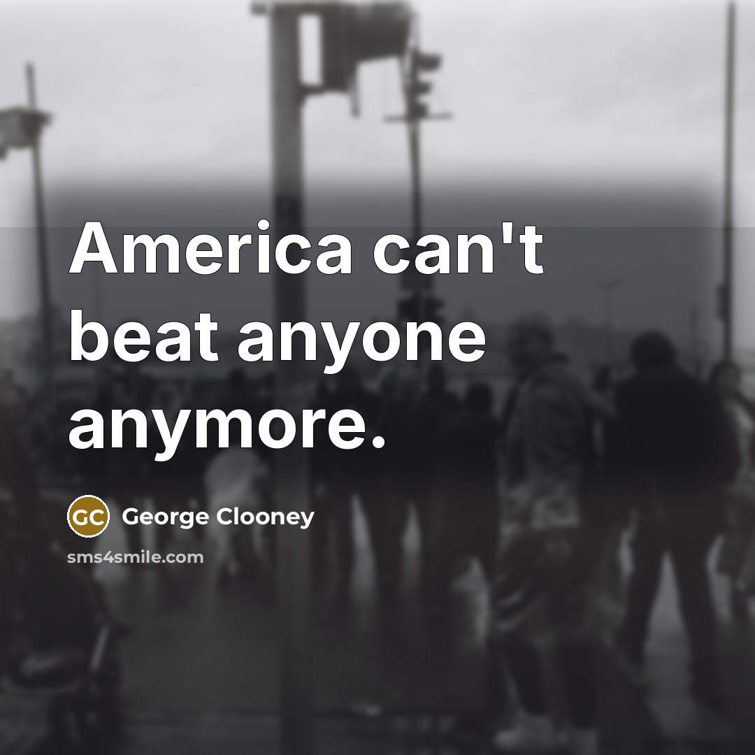 “America can't beat anyone anymore.…” quote by George Clooney