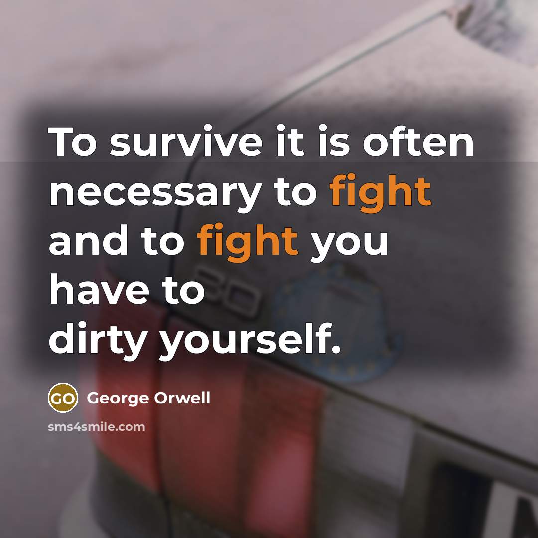 “To survive it is often necessary to fight and to…” quote by George Orwell
