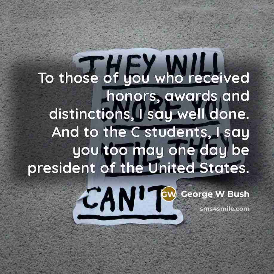 “To those of you who received honors, awards and distinctions,…” quote by George W Bush