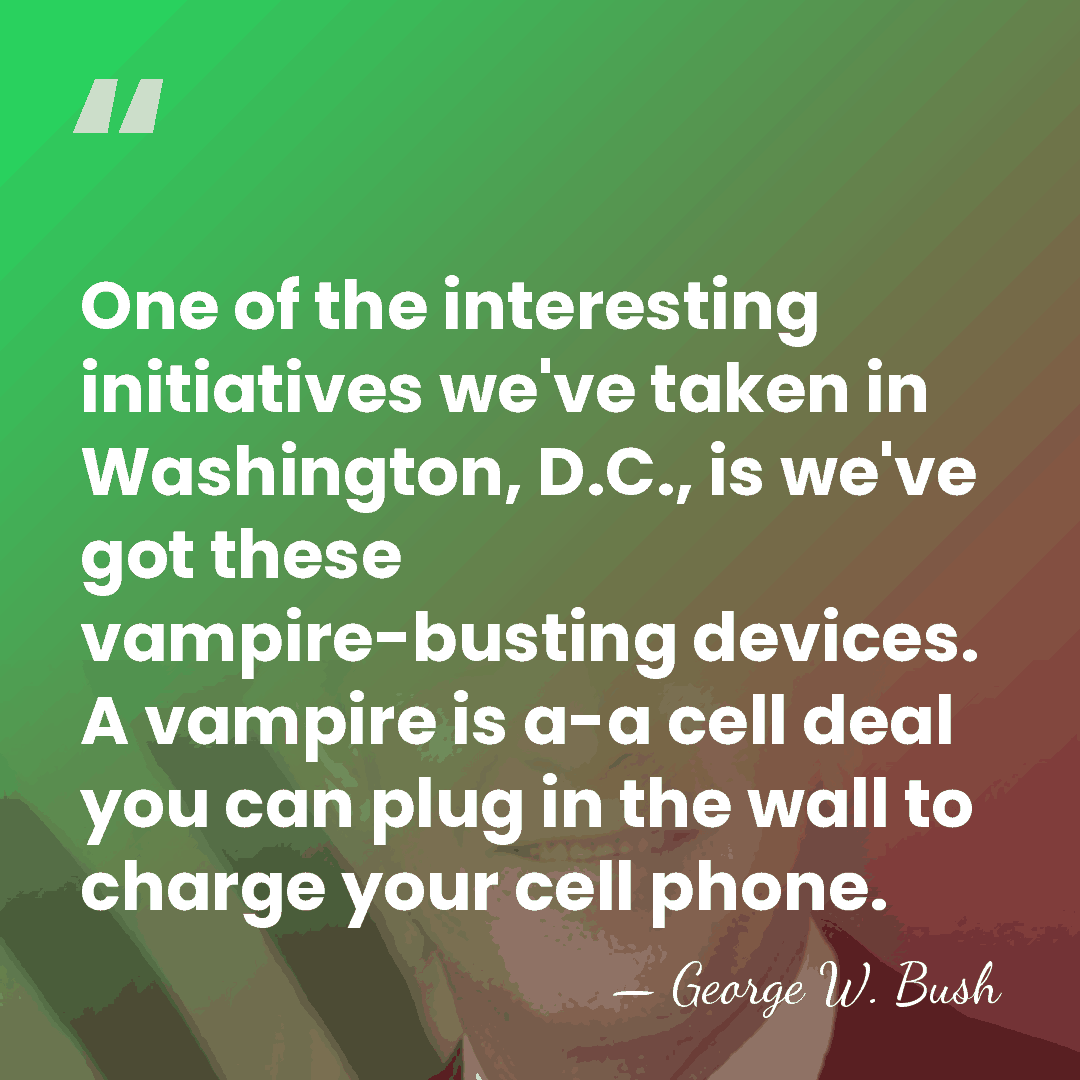 One of the interesting initiatives we've taken in Washington, D.C., is we've&hellip; - George W. Bush