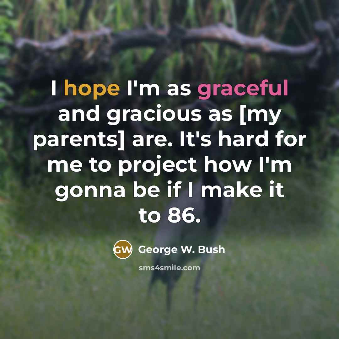 “I hope I'm as graceful and gracious as [my parents]…” quote by George W. Bush