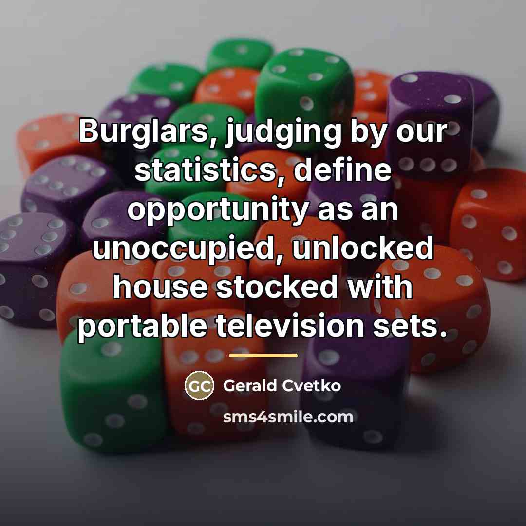 “Burglars, judging by our statistics, define opportunity as an unoccupied,…” quote by Gerald Cvetko