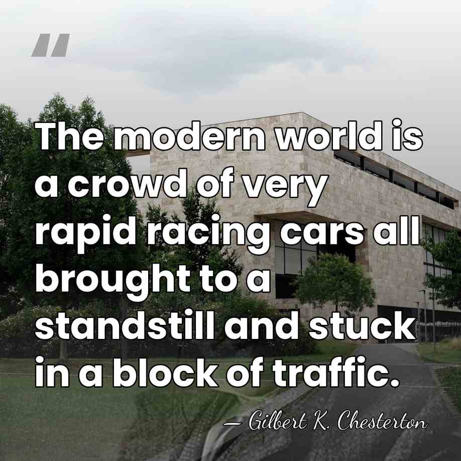 The modern world is a crowd of very rapid racing cars all&hellip; - Gilbert K. Chesterton