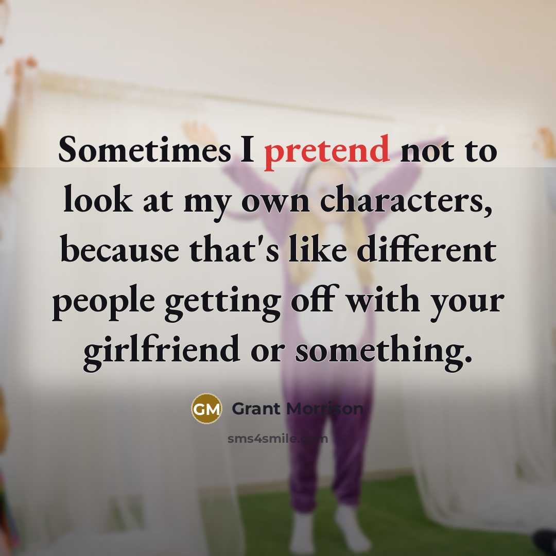 “Sometimes I pretend not to look at my own characters,…” quote by Grant Morrison