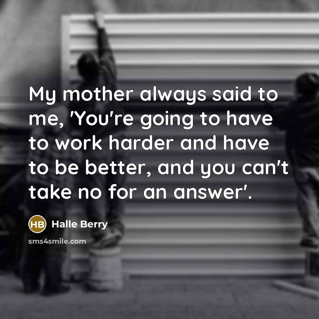 “My mother always said to me, 'You're going to have…” quote by Halle Berry