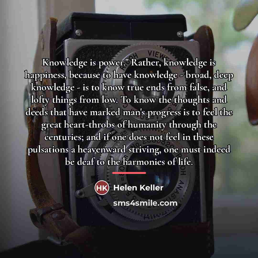 “Knowledge is power." Rather, knowledge is happiness, because to have…” quote by Helen Keller