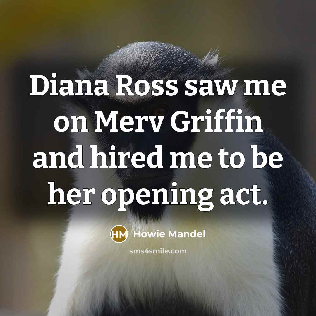 “Diana Ross saw me on Merv Griffin and hired me…” quote by Howie Mandel