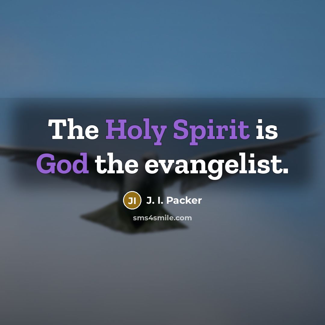 “The Holy Spirit is God the evangelist.” quote by J. I. Packer