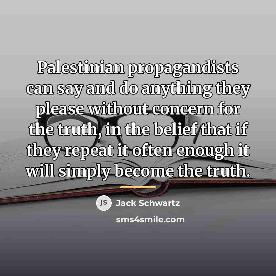 “Palestinian propagandists can say and do anything they please without…” quote by Jack Schwartz