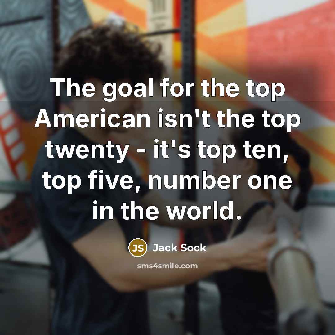 “The goal for the top American isn't the top twenty…” quote by Jack Sock