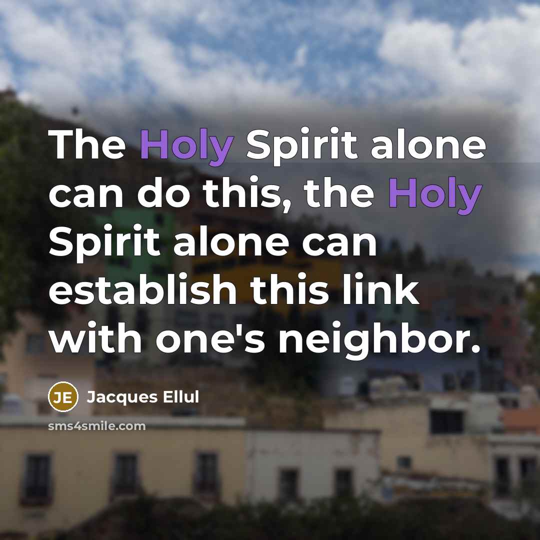 “The Holy Spirit alone can do this, the Holy Spirit…” quote by Jacques Ellul