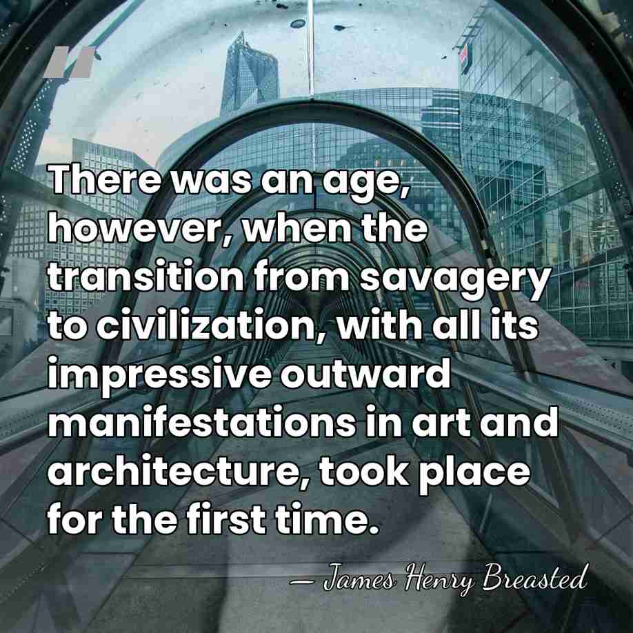 There was an age, however, when the transition from savagery to civilization,&hellip; - James Henry Breasted