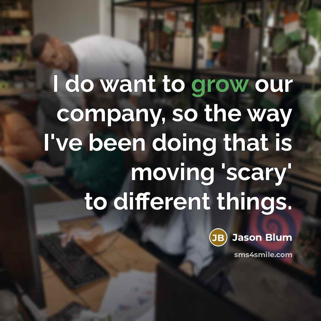 “I do want to grow our company, so the way…” quote by Jason Blum