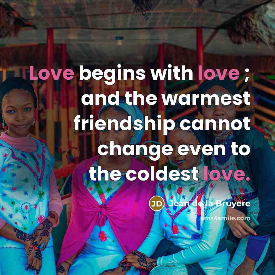 “Love begins with love ; and the warmest friendship cannot…” quote by Jean de la Bruyere
