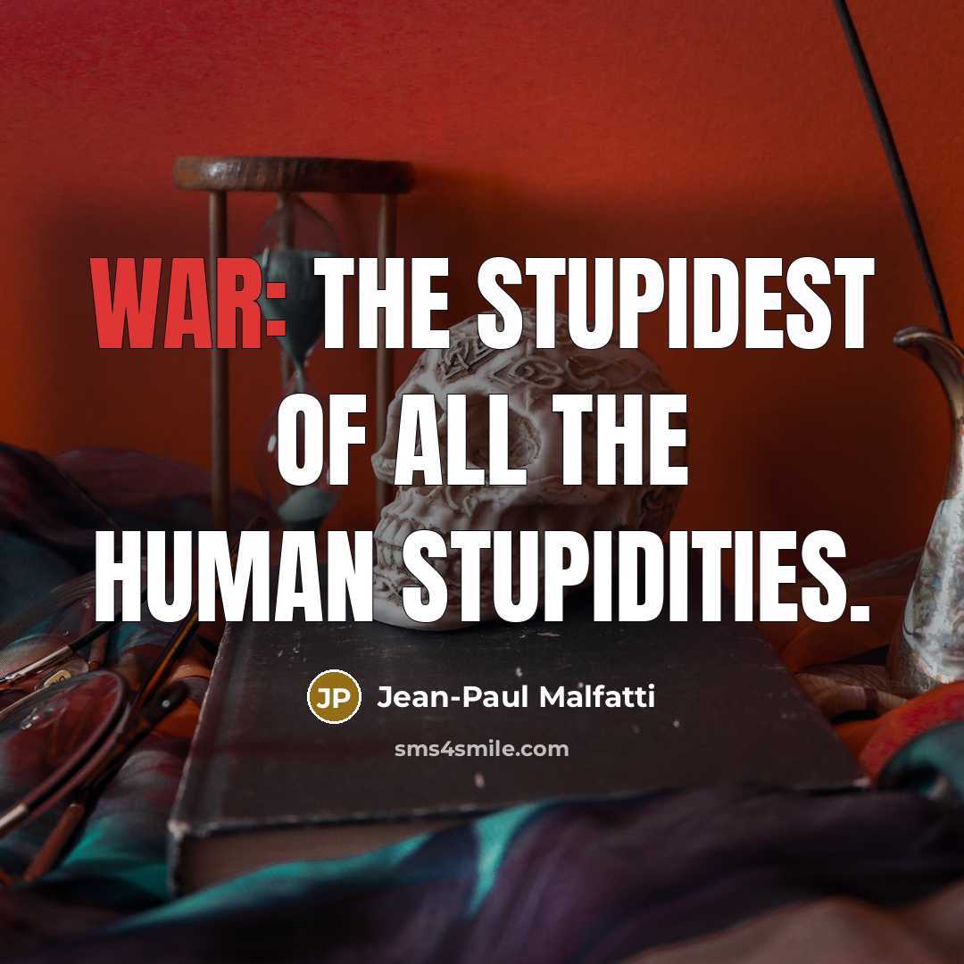 “War: the stupidest of all the human stupidities.…” quote by Jean-Paul Malfatti