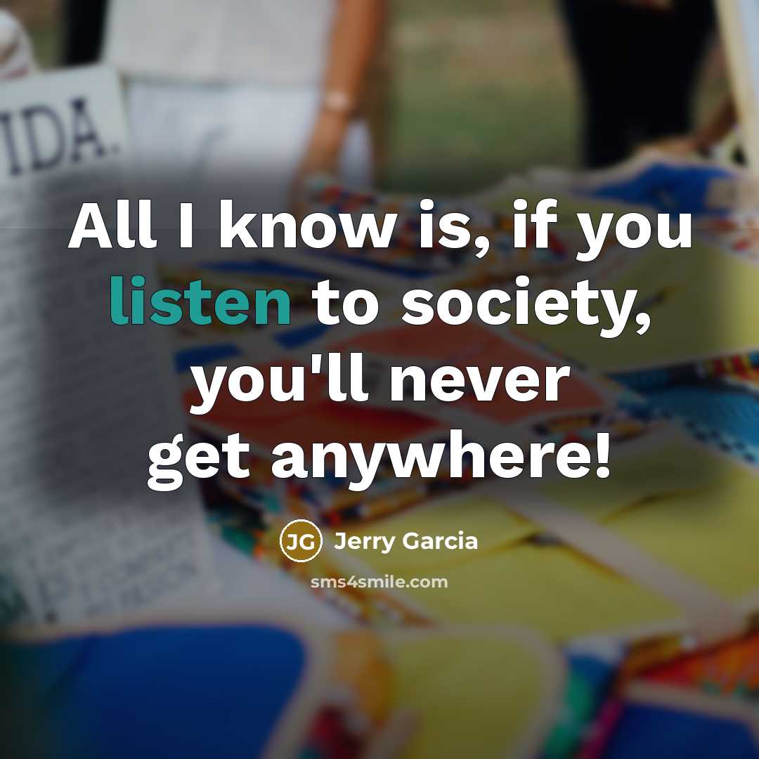 “All I know is, if you listen to society, you'll…” quote by Jerry Garcia
