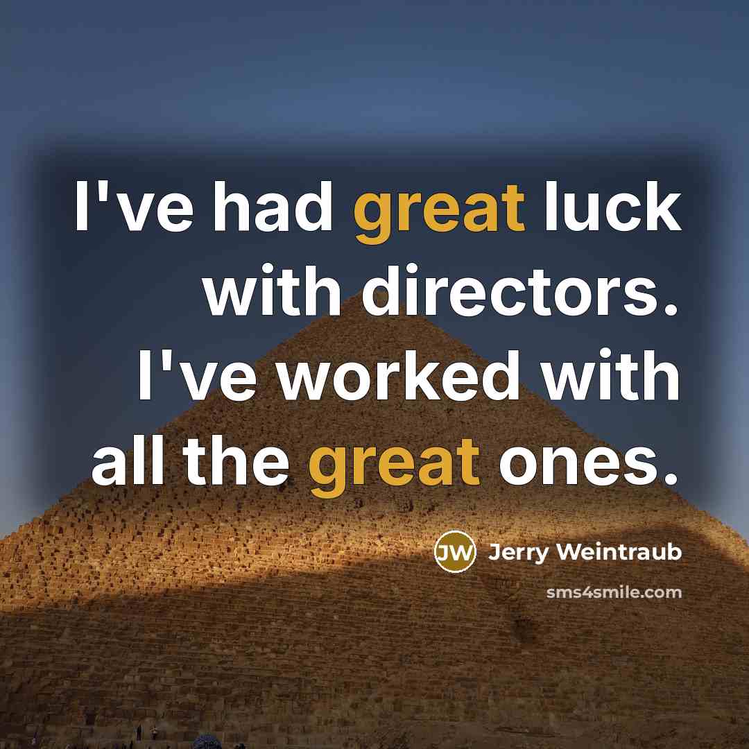 “I've had great luck with directors. I've worked with all…” quote by Jerry Weintraub