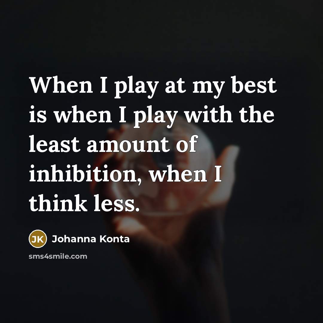 “When I play at my best is when I play…” quote by Johanna Konta
