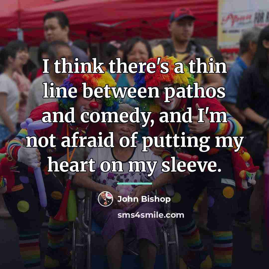 “I think there's a thin line between pathos and comedy,…” quote by John Bishop