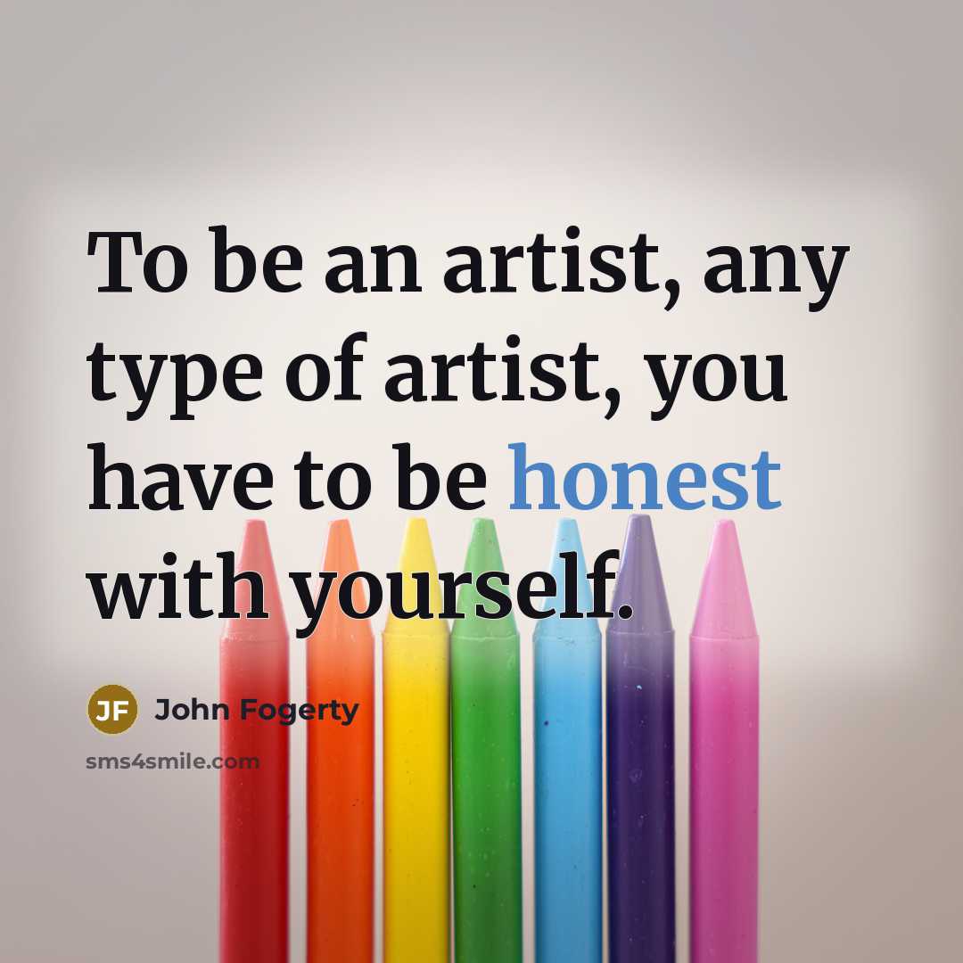 “To be an artist, any type of artist, you have…” quote by John Fogerty