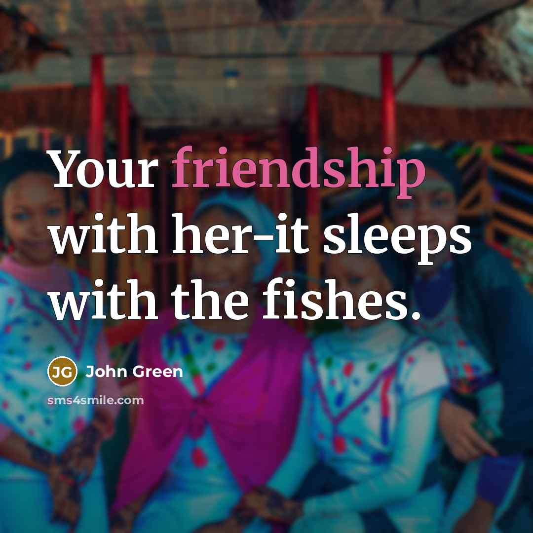 “Your friendship with her-it sleeps with the fishes.…” quote by John Green