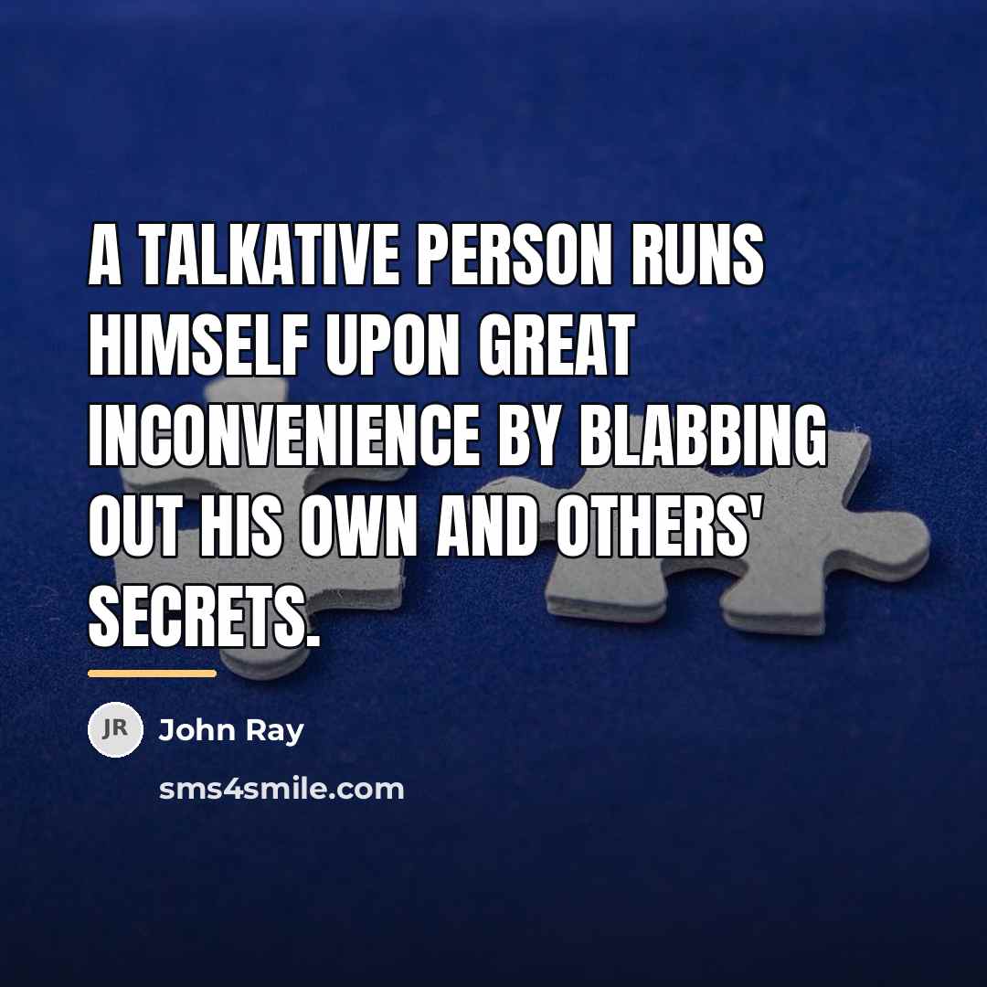 “A talkative person runs himself upon great inconvenience by blabbing…” quote by John Ray