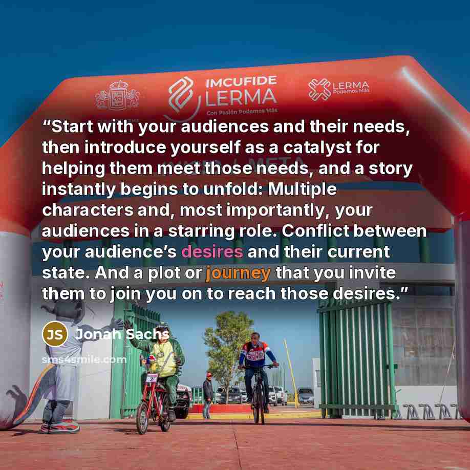 “Start with your audiences and their needs, then introduce yourself as a catalyst for helping them meet those needs, and a story instantly begins to unfold: Multiple characters and, most importantly, your audiences in a starring role. Conflict between your audience’s desires and their current…” quote by Jonah Sachs