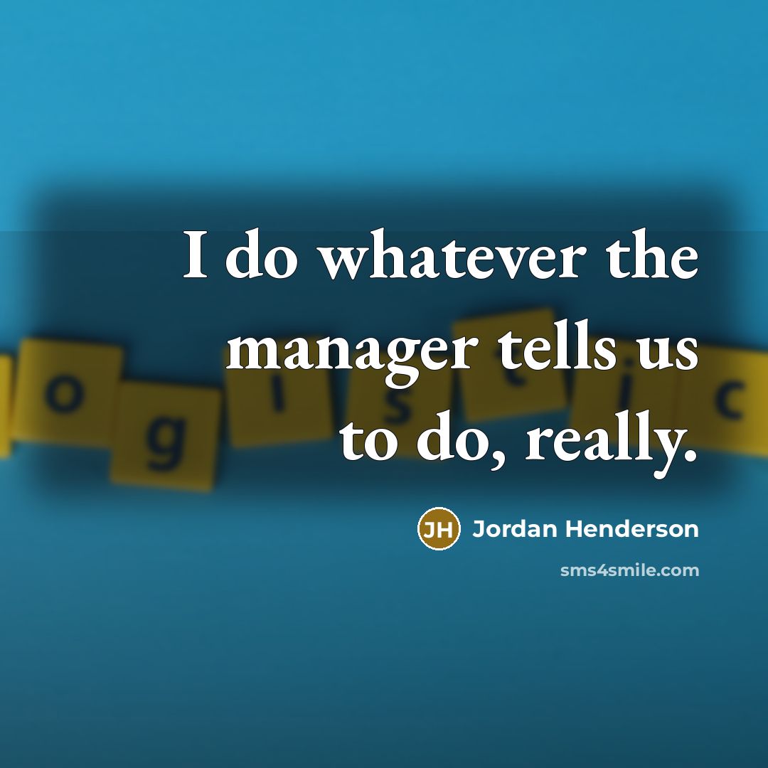 “I do whatever the manager tells us to do, really.…” quote by Jordan Henderson