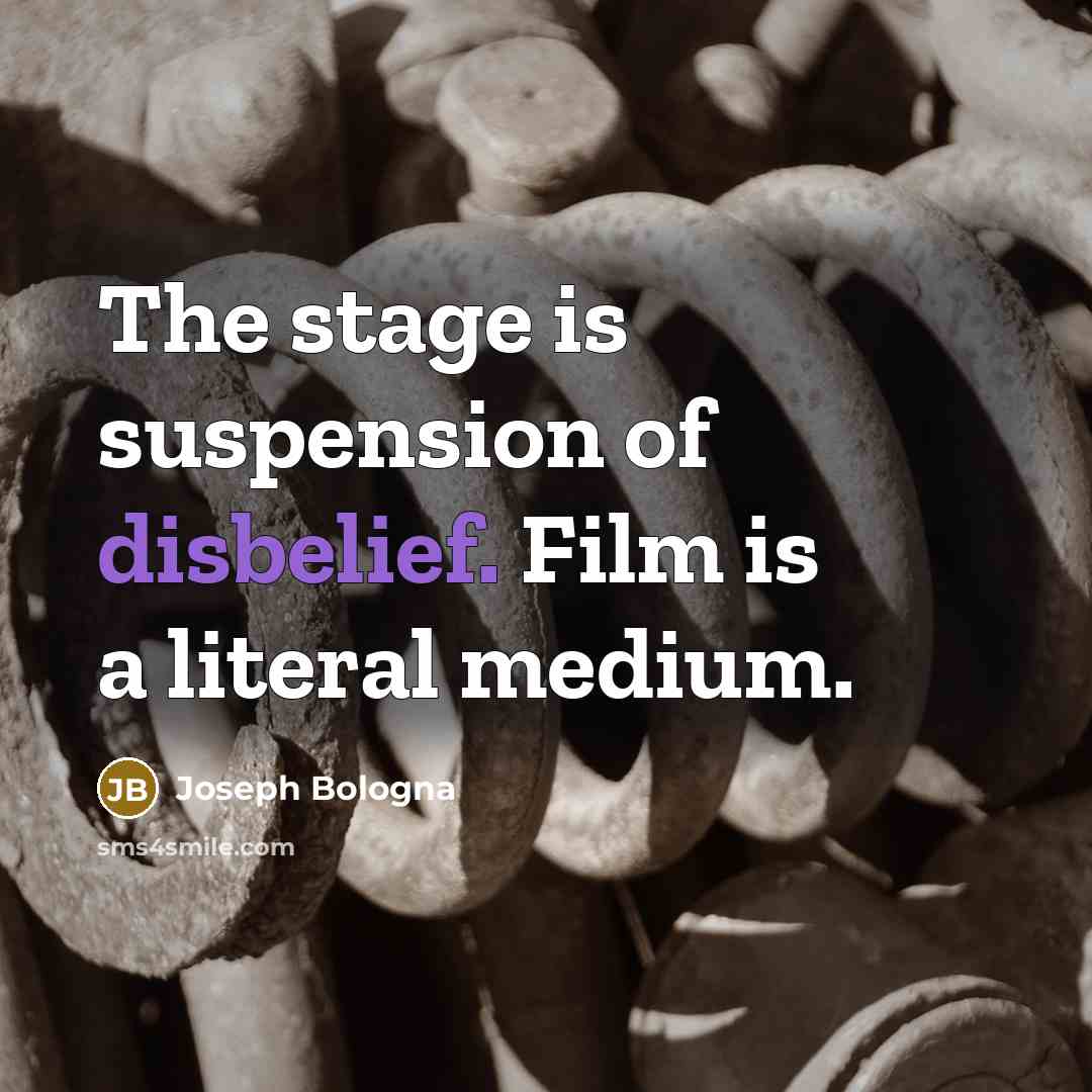 “The stage is suspension of disbelief. Film is a literal…” quote by Joseph Bologna