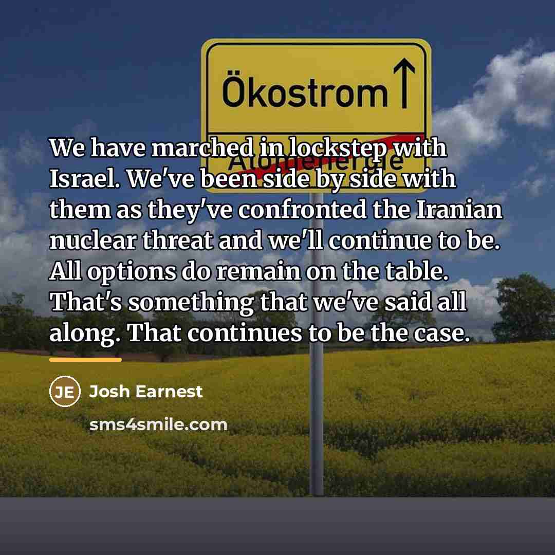 “We have marched in lockstep with Israel. We've been side…” quote by Josh Earnest