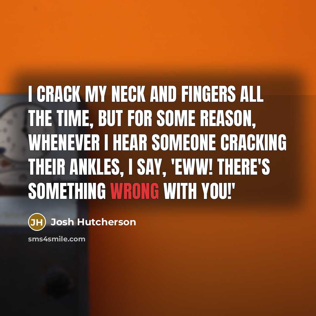 “I crack my neck and fingers all the time, but…” quote by Josh Hutcherson