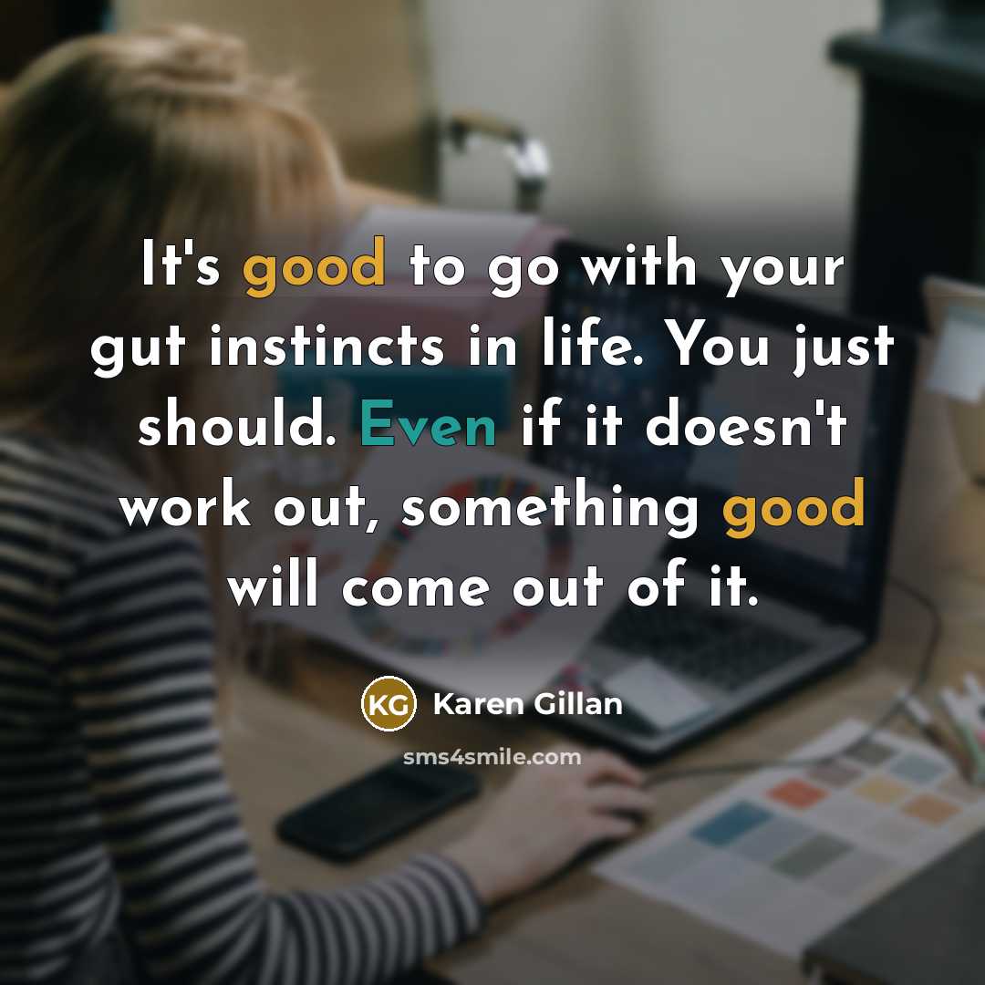 “It's good to go with your gut instincts in life.…” quote by Karen Gillan