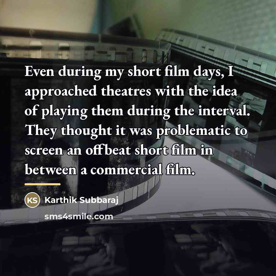 “Even during my short film days, I approached theatres with…” quote by Karthik Subbaraj