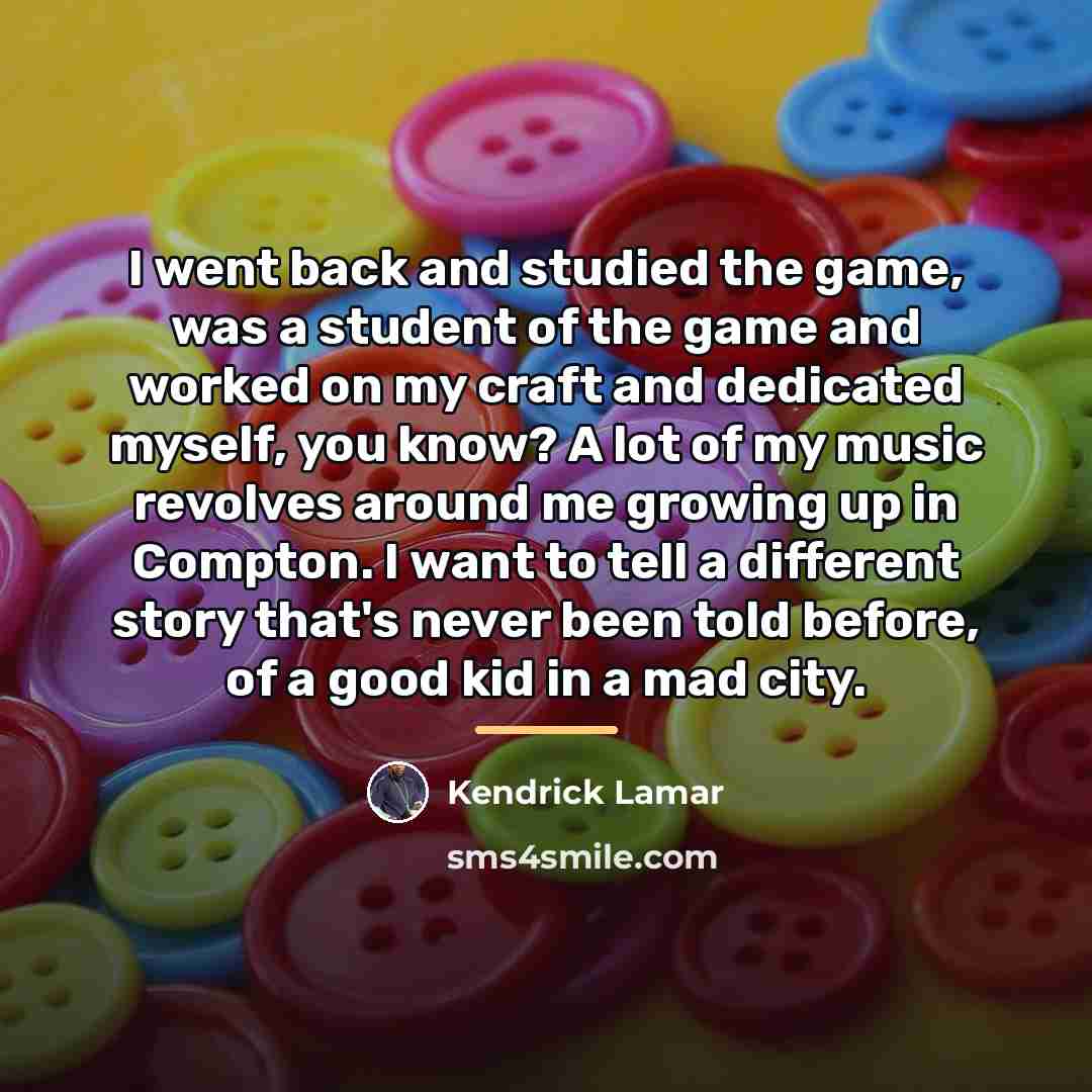 “I went back and studied the game, was a student…” quote by Kendrick Lamar