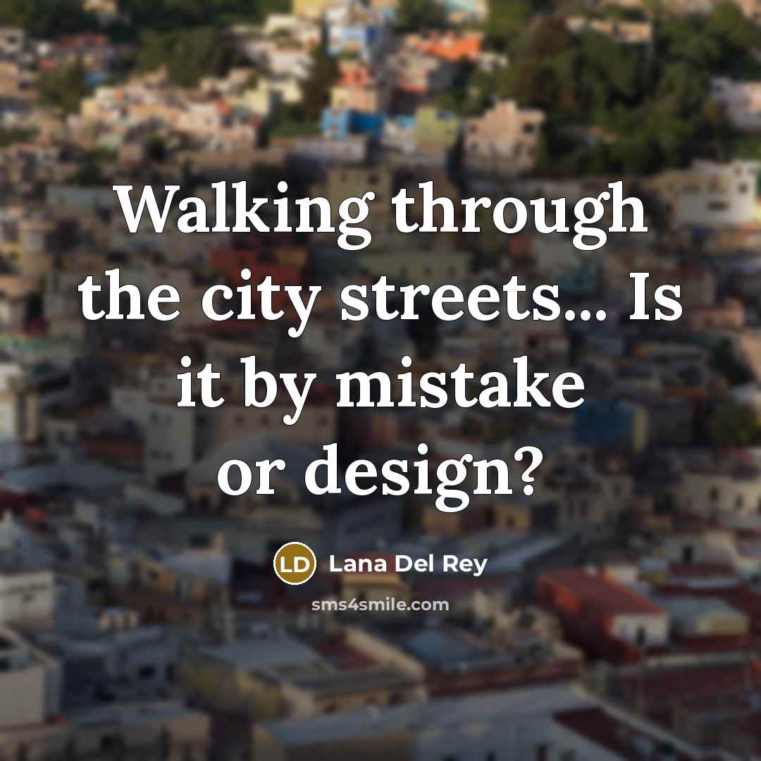“Walking through the city streets... Is it by mistake or…” quote by Lana Del Rey