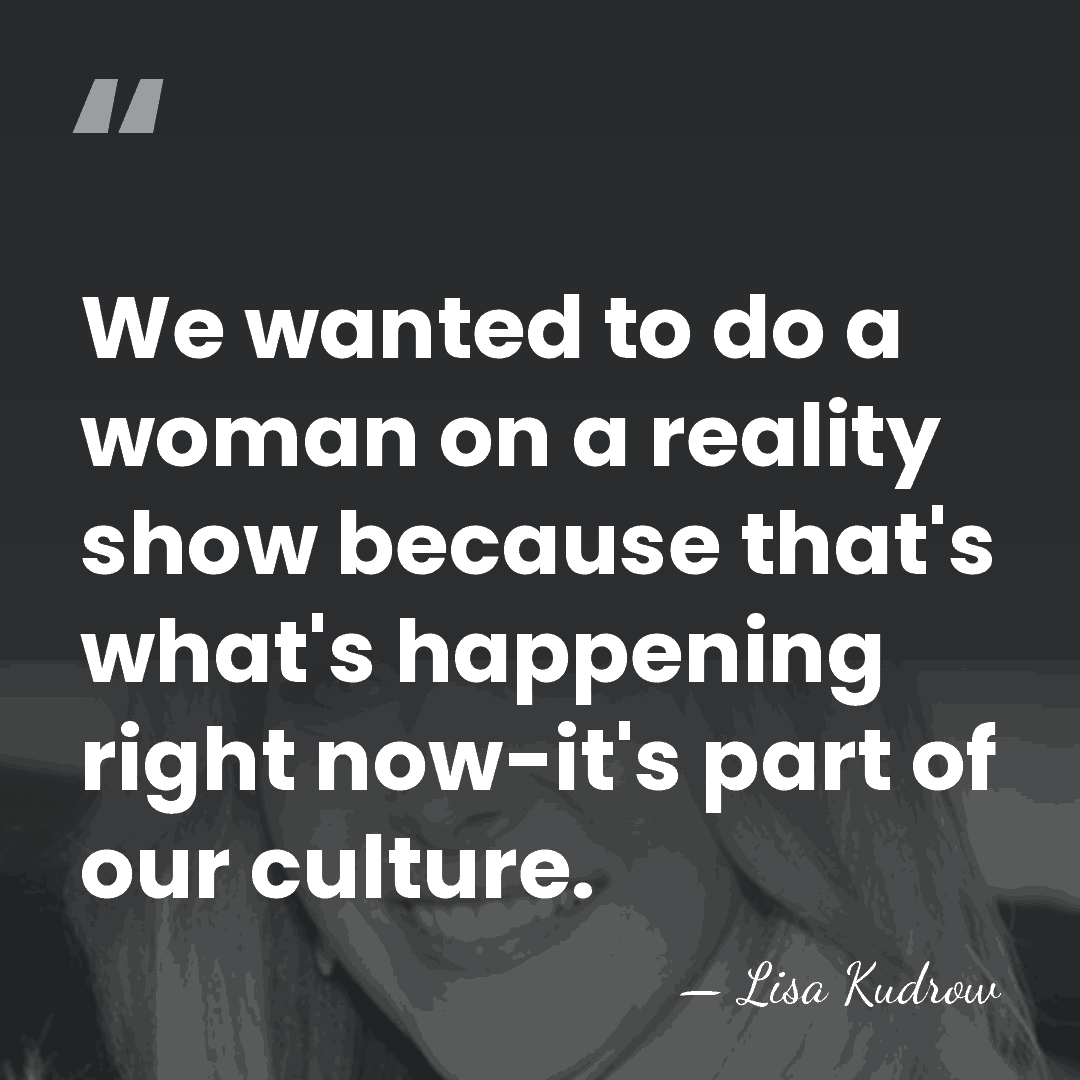 We wanted to do a woman on a reality show because that's&hellip; - Lisa Kudrow