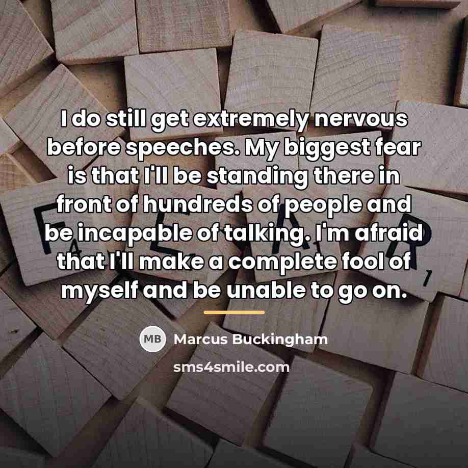 “I do still get extremely nervous before speeches. My biggest…” quote by Marcus Buckingham