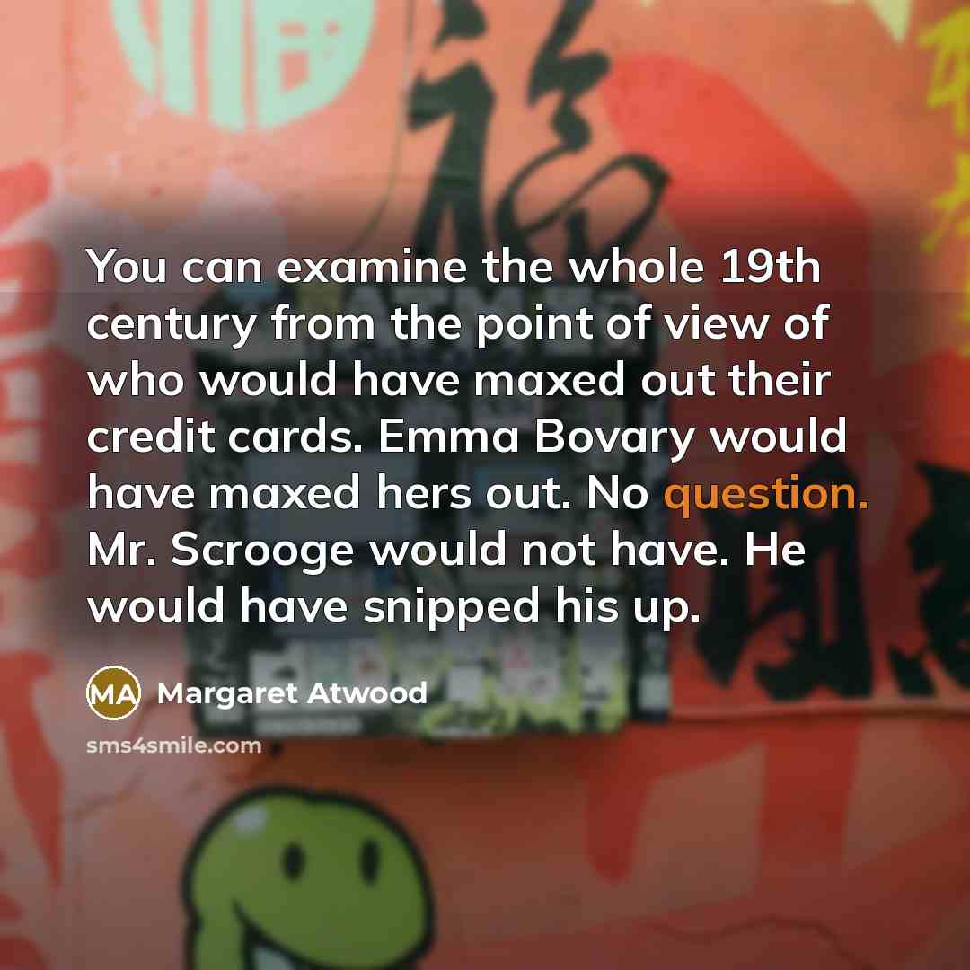 “You can examine the whole 19th century from the point…” quote by Margaret Atwood