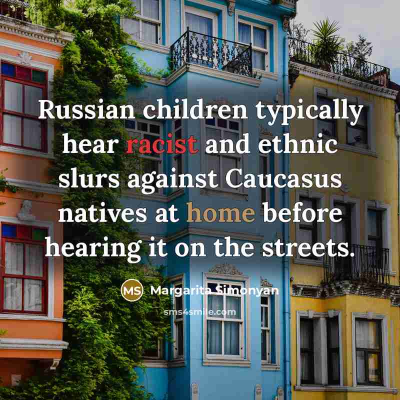 “Russian children typically hear racist and ethnic slurs against Caucasus…” quote by Margarita Simonyan