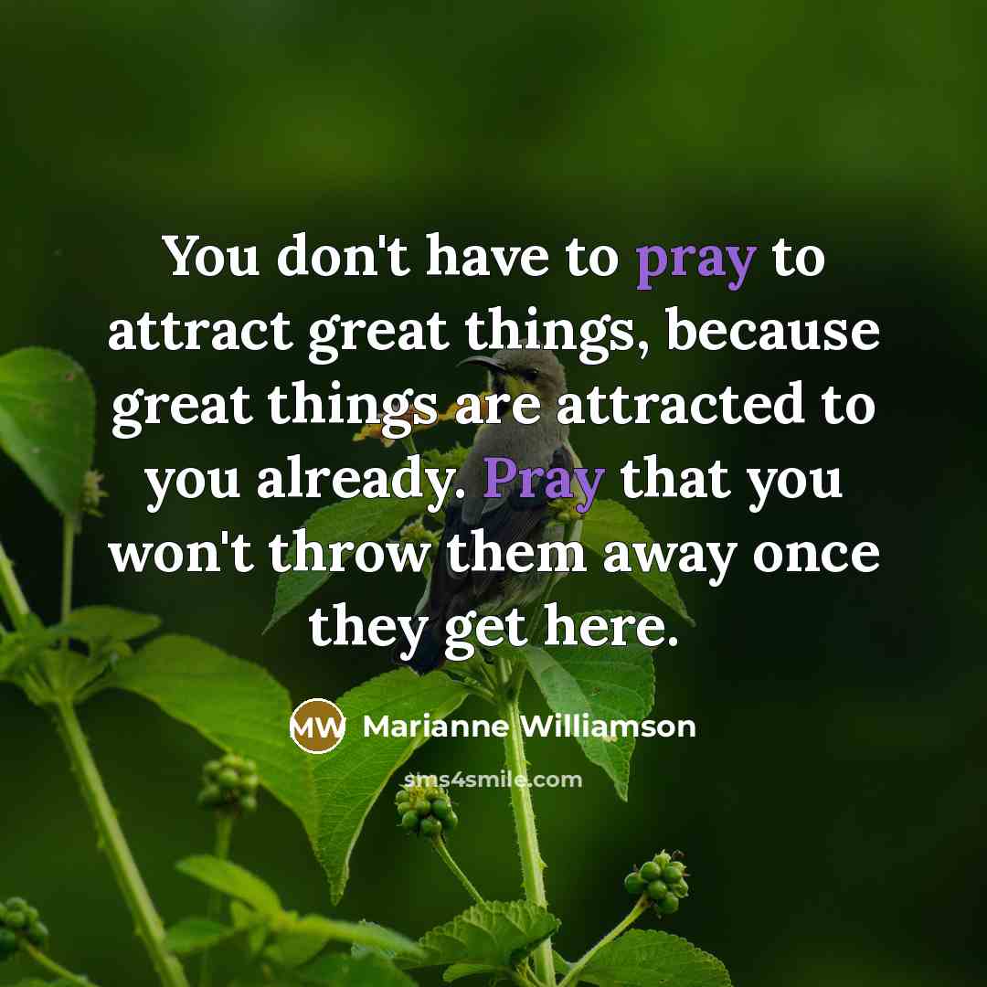 “You don't have to pray to attract great things, because…” quote by Marianne Williamson