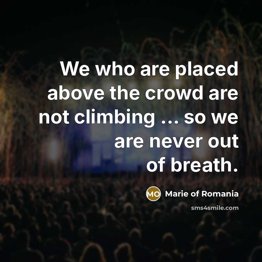 “We who are placed above the crowd are not climbing…” quote by Marie of Romania