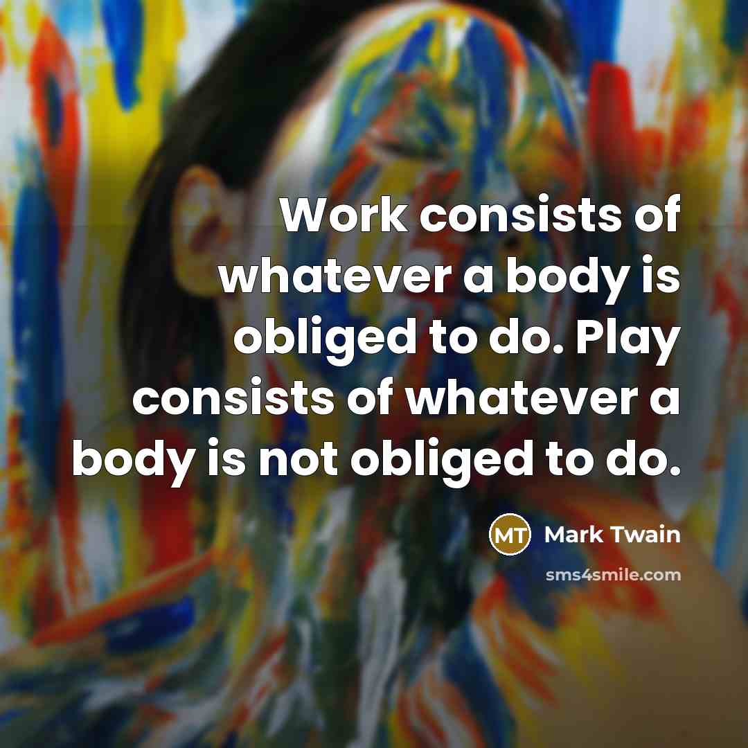 “Work consists of whatever a body is obliged to do.…” quote by Mark Twain
