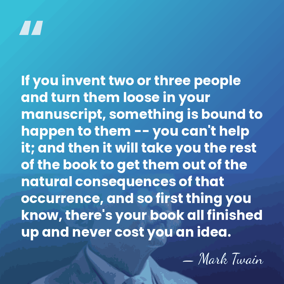 If you invent two or three people and turn them loose in&hellip; - Mark Twain