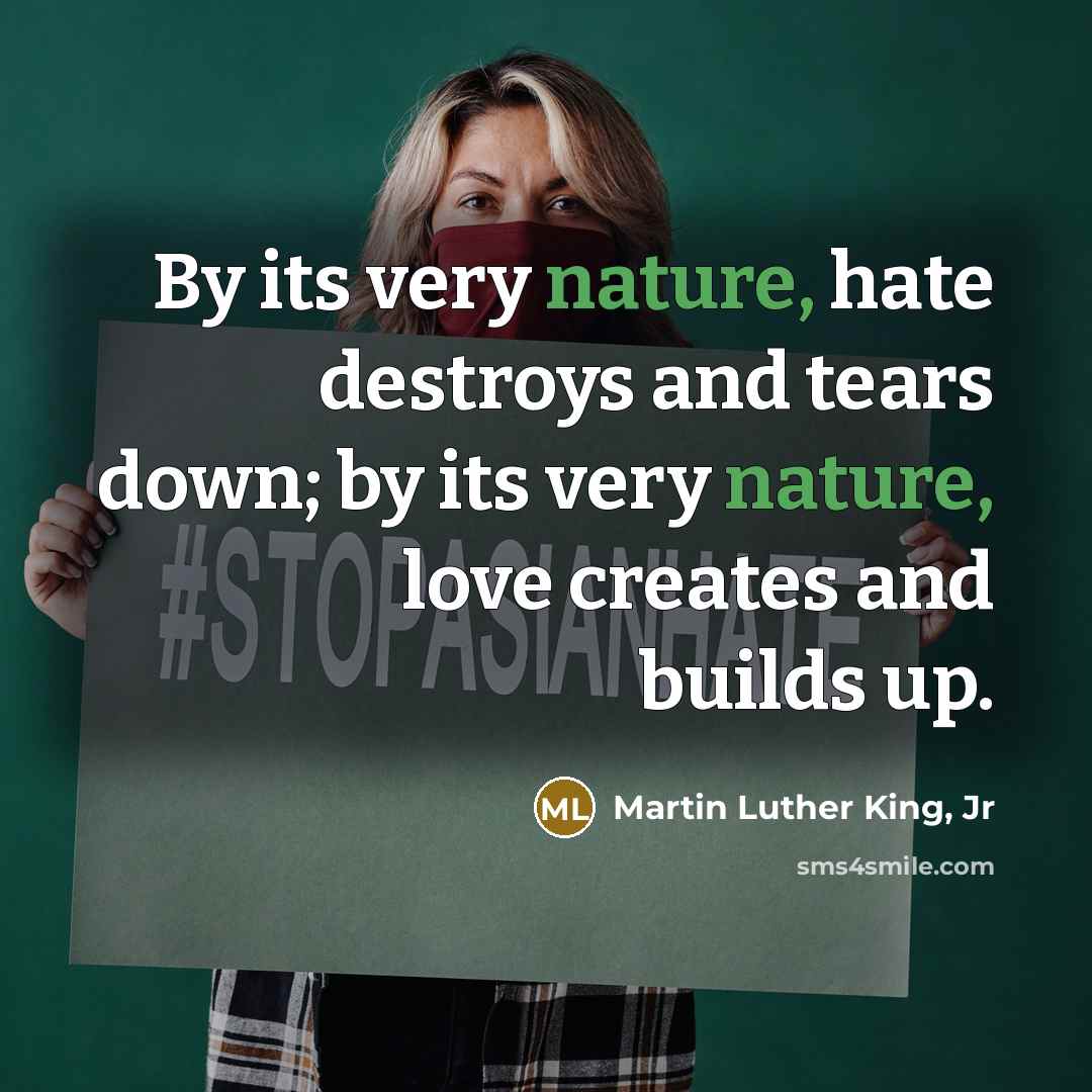 “By its very nature, hate destroys and tears down; by…” quote by Martin Luther King, Jr