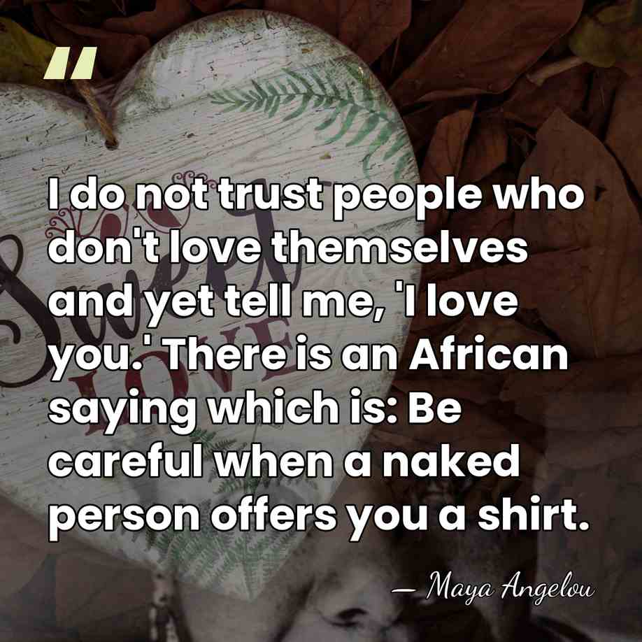 I do not trust people who don't love themselves and yet tell&hellip; - Maya Angelou