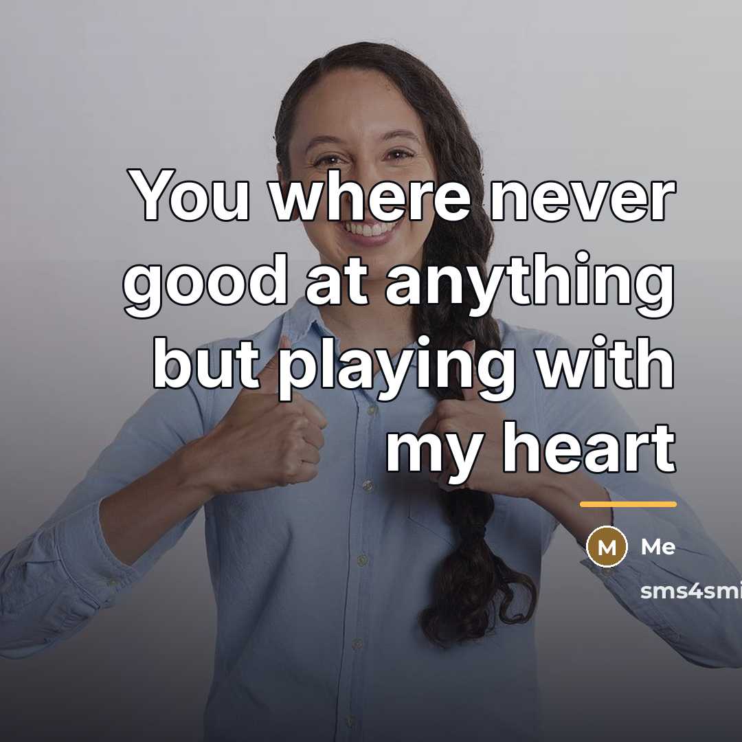 “You where never good at anything but playing with my…” quote by Me